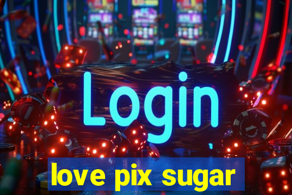 love pix sugar